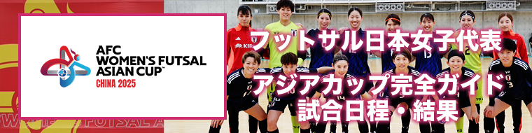 【フットサル日本女子代表】AFC 女子フットサルアジアカップ中国 2025 完全ガイド